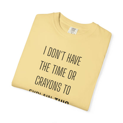 I Don't Have Time - Unisex Garment-Dyed T-shirt