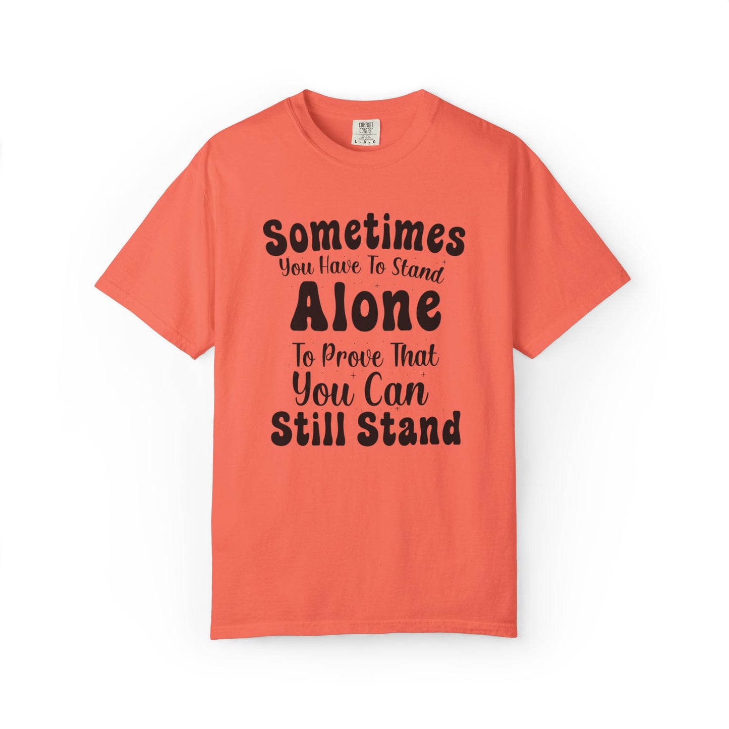 Sometimes You Have To Stand Alone To Proven That You Can Still Stand Motivational Tee Self Confident Be Brave Positivity Unisex Heavy Cotton T-Shirt