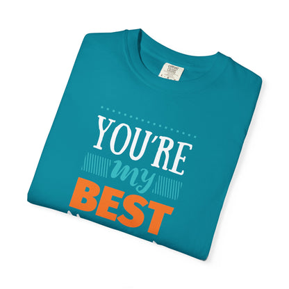 You’re My Best Friend Celebration Tee Genuine Connection Loyalty Meaningful Relationships Unisex Heavy Cotton T-Shirt