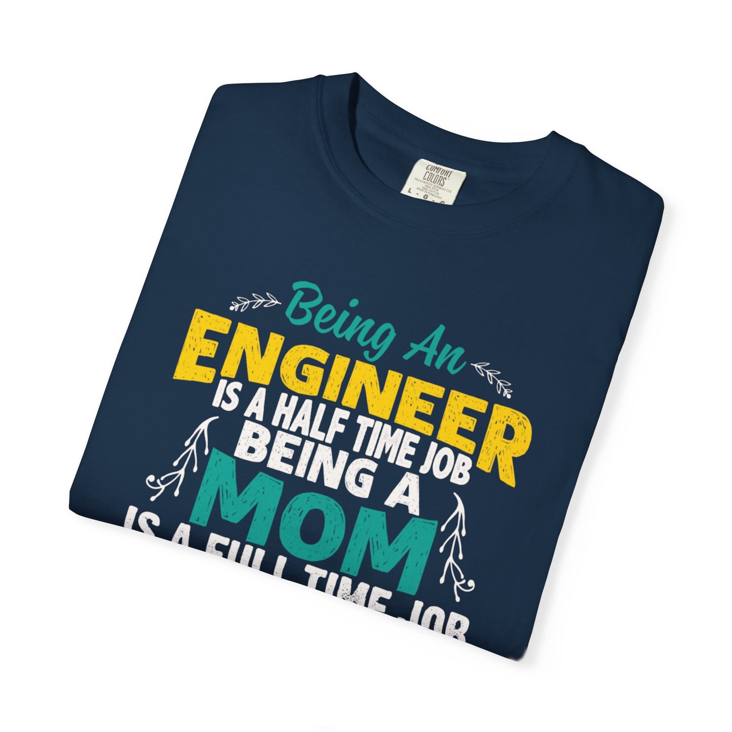 Sarcastic Being An Engineer Is A Half Time Job  Motherhood Unconditional Love Responsibility Multitasking Unisex Heavy Cotton T-Shirt