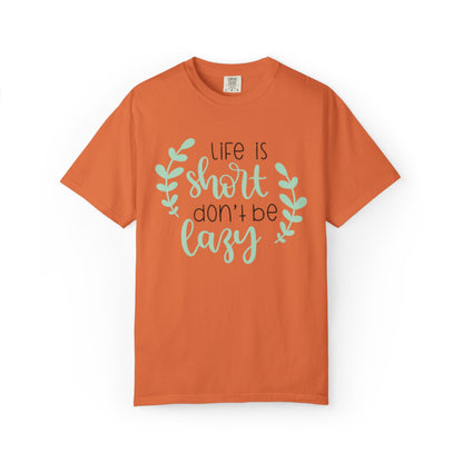 Life Is Short Don’t Be Lazy Adventure Tee Enthusiasm Cherish Moments Positivity Unisex Heavy Cotton T-Shirt