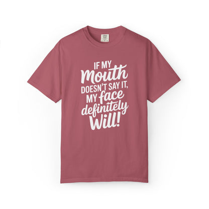 If My Mouth Doesn't Say It Than My Face Defintly Will - Unisex Garment-Dyed T-shirt