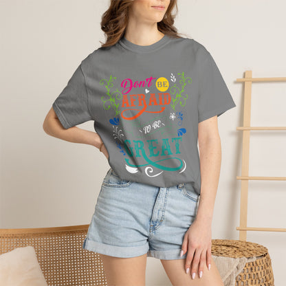 Motivational Don’t Be Afraid To Be Great Hard Work Rise Above Positivity Determination Progress Dedication Unisex Heavy Cotton T-Shirt
