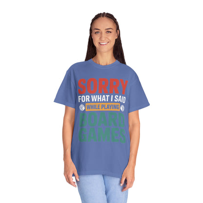 Sorry For What I Said While Playing Board Games- Unisex Garment-Dyed T-shirt