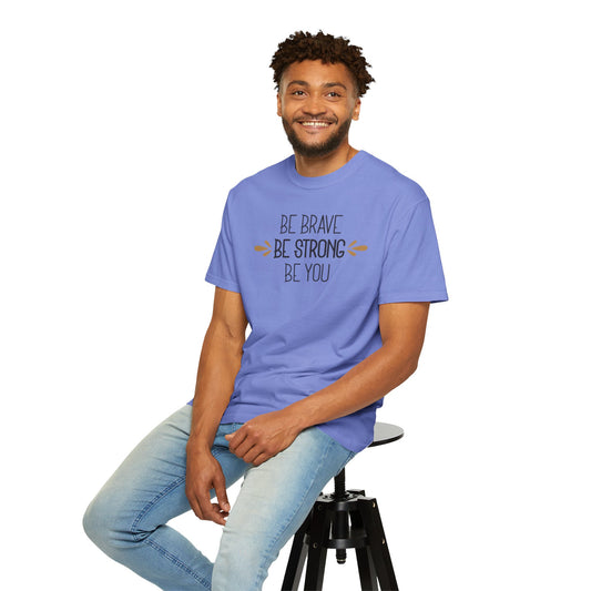 Be Brave Be Strong Be You Strength Inspiration Tee Fearlessness Positivity Self Confidence Unisex Heavy Cotton T-Shirt
