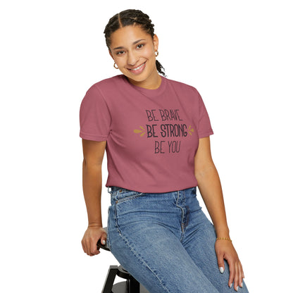 Be Brave Be Strong Be You Strength Inspiration Tee Fearlessness Positivity Self Confidence Unisex Heavy Cotton T-Shirt