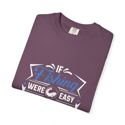 Fishing Were Easy It Would Be Called Mom Fish Gear Sarcastic Tee Lovers Unisex Heavy Cotton T-Shirt
