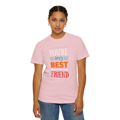 You’re My Best Friend Celebration Tee Genuine Connection Loyalty Meaningful Relationships Unisex Heavy Cotton T-Shirt