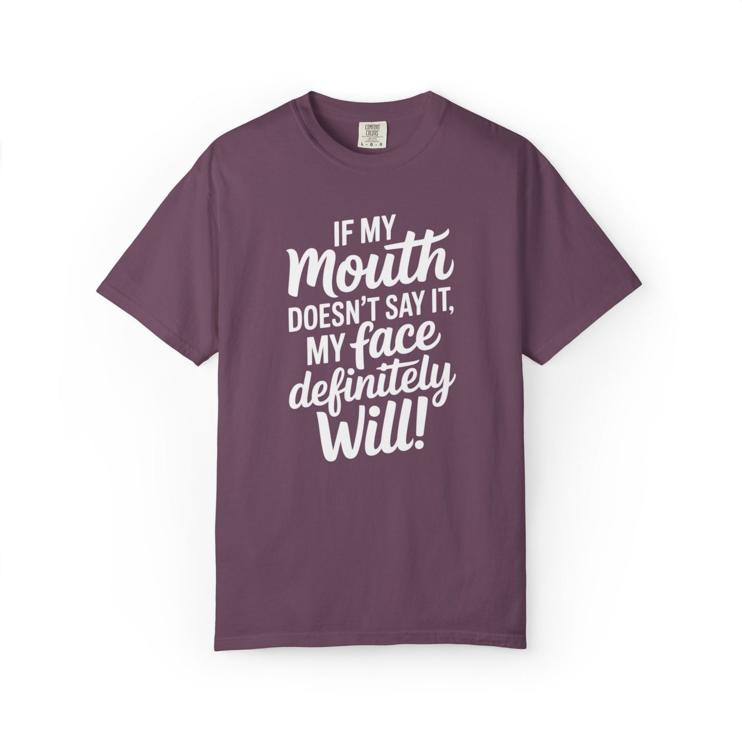 If My Mouth Doesn't Say It Than My Face Defintly Will - Unisex Garment-Dyed T-shirt