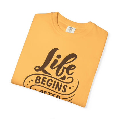 Life Begins After Coffee Unisex Garment-Dyed T-shirt