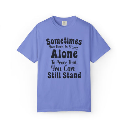Sometimes You Have To Stand Alone To Proven That You Can Still Stand Motivational Tee Self Confident Be Brave Positivity Unisex Heavy Cotton T-Shirt
