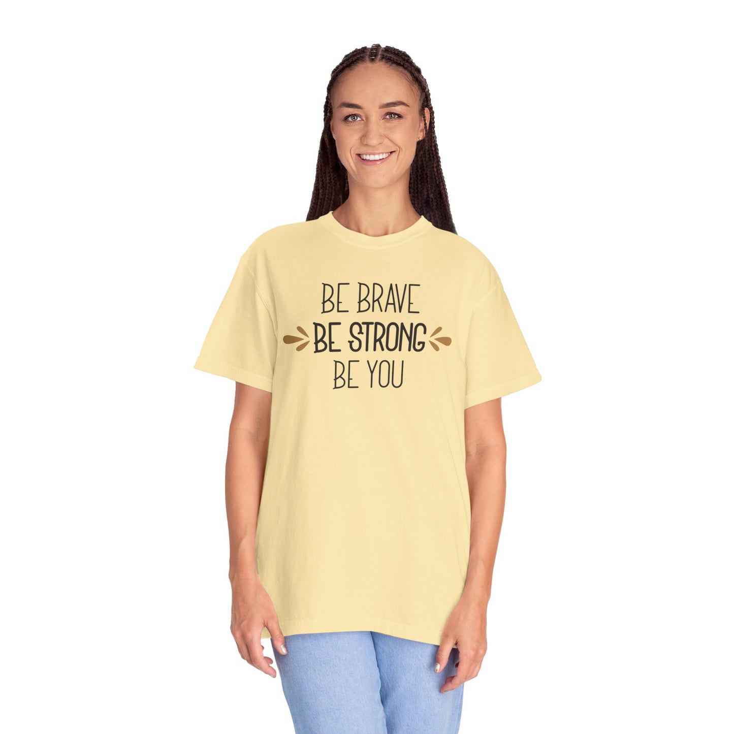 Be Brave Be Strong Be You Strength Inspiration Tee Fearlessness Positivity Self Confidence Unisex Heavy Cotton T-Shirt
