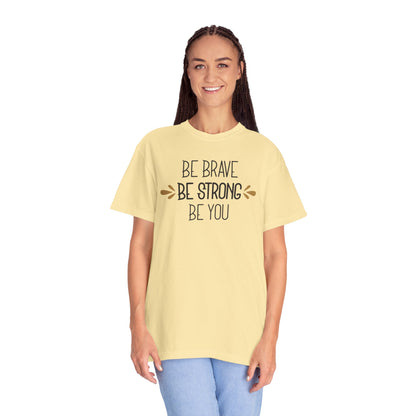 Be Brave Be Strong Be You Strength Inspiration Tee Fearlessness Positivity Self Confidence Unisex Heavy Cotton T-Shirt