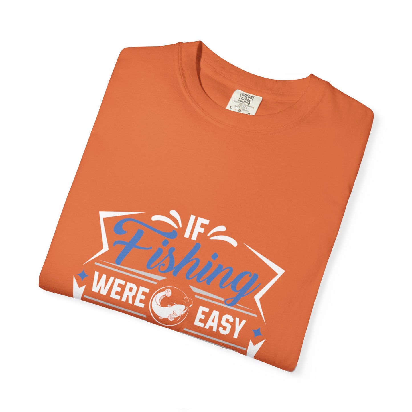 Fishing Were Easy It Would Be Called Mom Fish Gear Sarcastic Tee Lovers Unisex Heavy Cotton T-Shirt