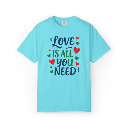 Love Is All You Need Unisex Garment-Dyed T-shirt