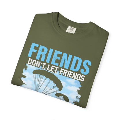 Adventurous Friends Don’t Let Friends Skydive Alone Thrill-Seeker Lifestyle Adventure Enthusiast Skydiving Community Unisex Heavy Cotton T-Shirt