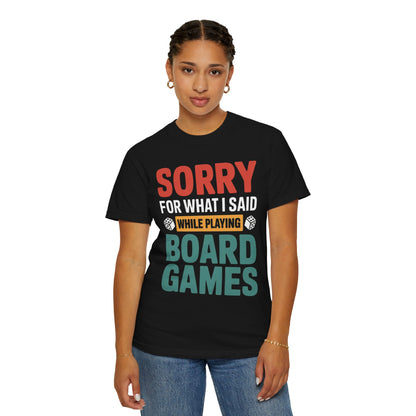 Sorry For What I Said While Playing Board Games- Unisex Garment-Dyed T-shirt