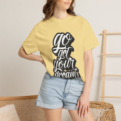 Go Get Your Dream Achieve Inspiration Tee Optimism Persistence Hard Work Unisex Heavy Cotton T-Shirt