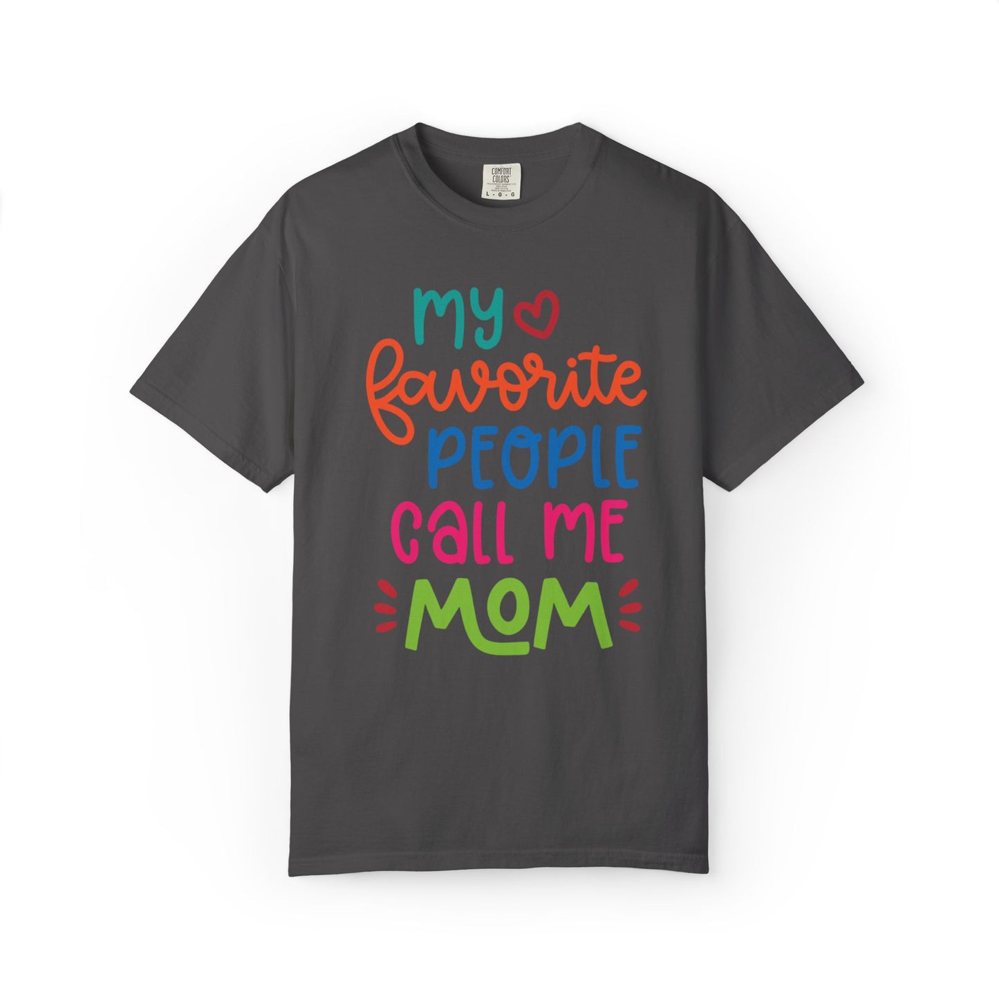 My Favorite People Call Me Mom Home’s Heart Gentle Guidance Tee Sarcastic Smiles Laughter Unisex Heavy Cotton T-Shirt
