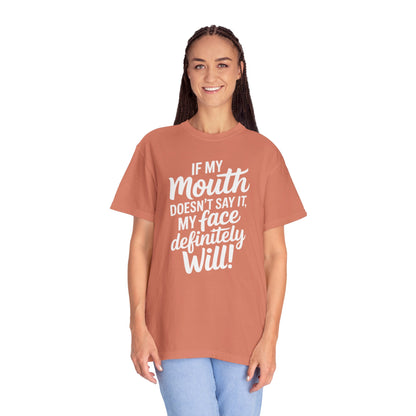 If My Mouth Doesn't Say It Than My Face Defintly Will - Unisex Garment-Dyed T-shirt