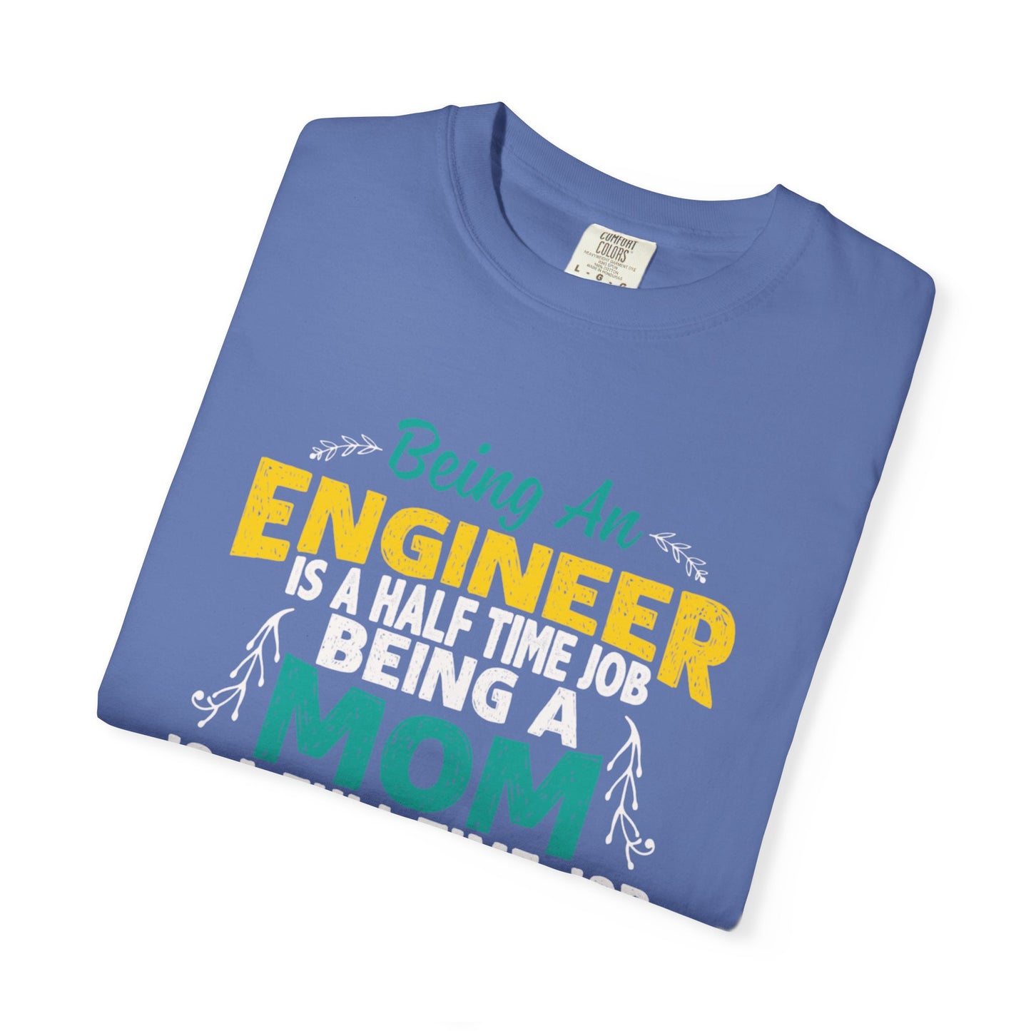 Sarcastic Being An Engineer Is A Half Time Job  Motherhood Unconditional Love Responsibility Multitasking Unisex Heavy Cotton T-Shirt