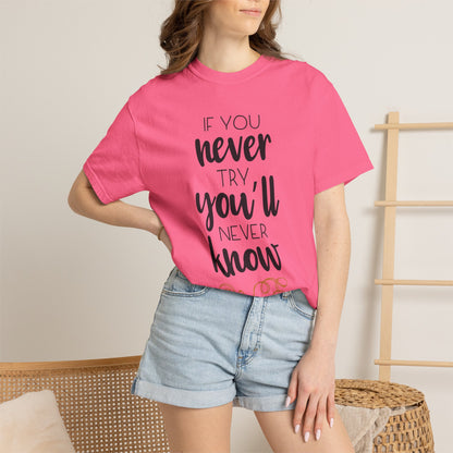 If You Never Try You’ll Never Know Worthy Selective Success Tee Battle For Life Championing Challenges Belief Unisex Heavy Cotton T-Shirt