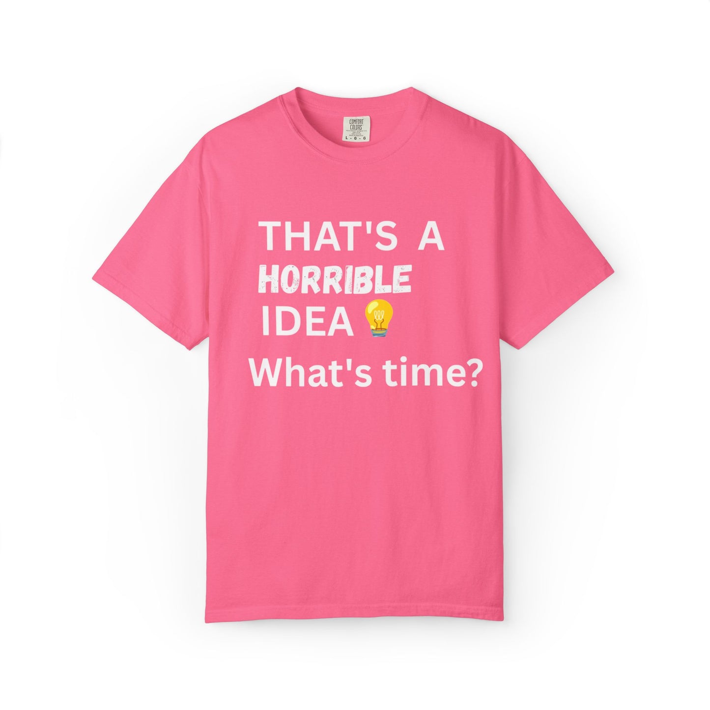 That's a Horrible Idea What's Time - Unisex Garment-Dyed T-shirt