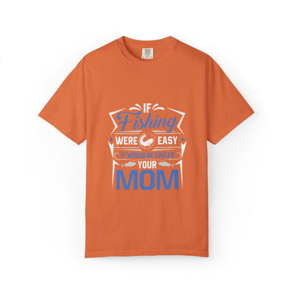 Fishing Were Easy It Would Be Called Mom Fish Gear Sarcastic Tee Lovers Unisex Heavy Cotton T-Shirt