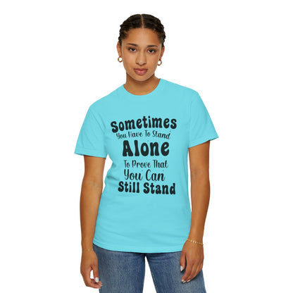 Sometimes You Have To Stand Alone To Proven That You Can Still Stand Motivational Tee Self Confident Be Brave Positivity Unisex Heavy Cotton T-Shirt