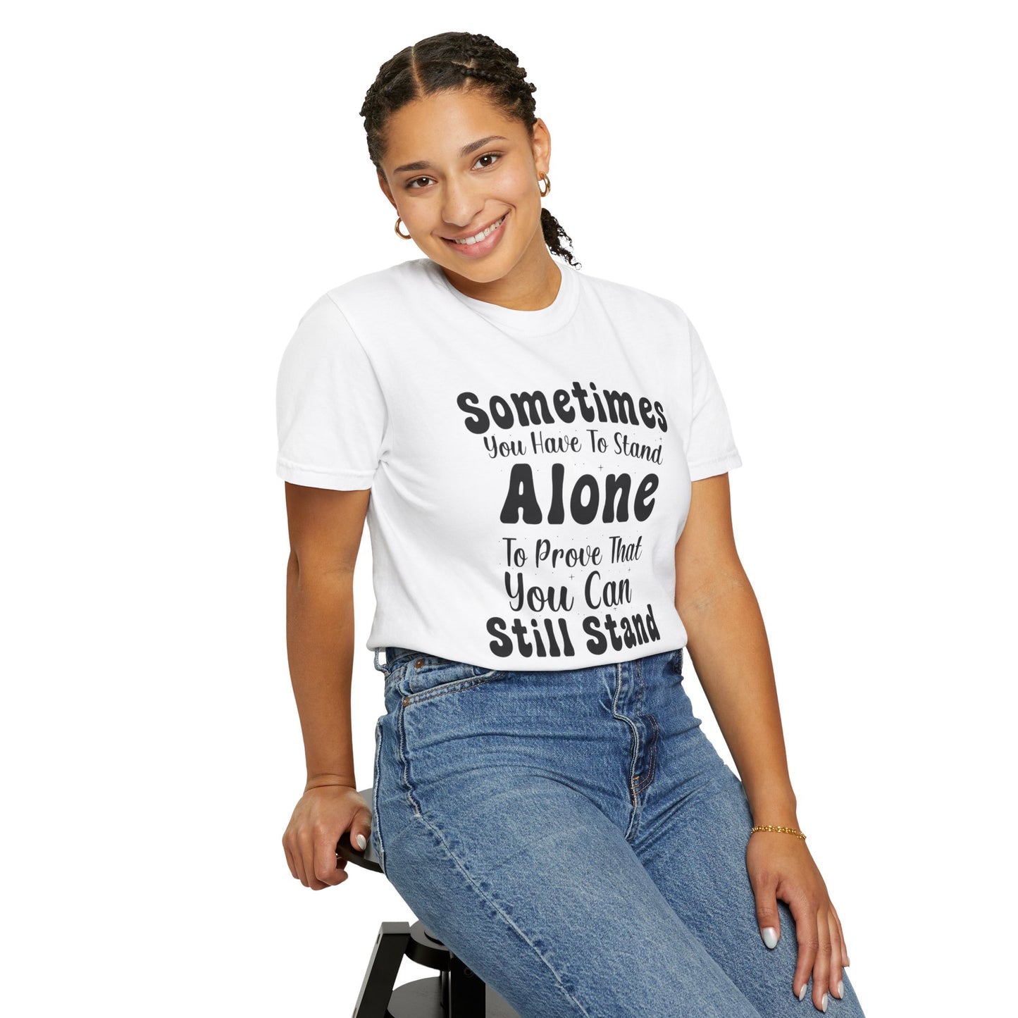 Sometimes You Have To Stand Alone To Proven That You Can Still Stand Motivational Tee Self Confident Be Brave Positivity Unisex Heavy Cotton T-Shirt