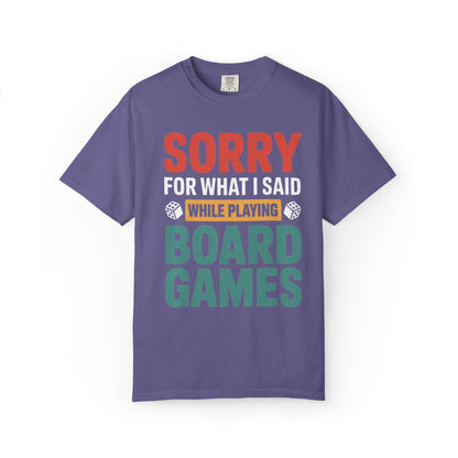 Sorry For What I Said While Playing Board Games- Unisex Garment-Dyed T-shirt