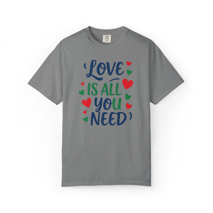 Love Is All You Need Unisex Garment-Dyed T-shirt
