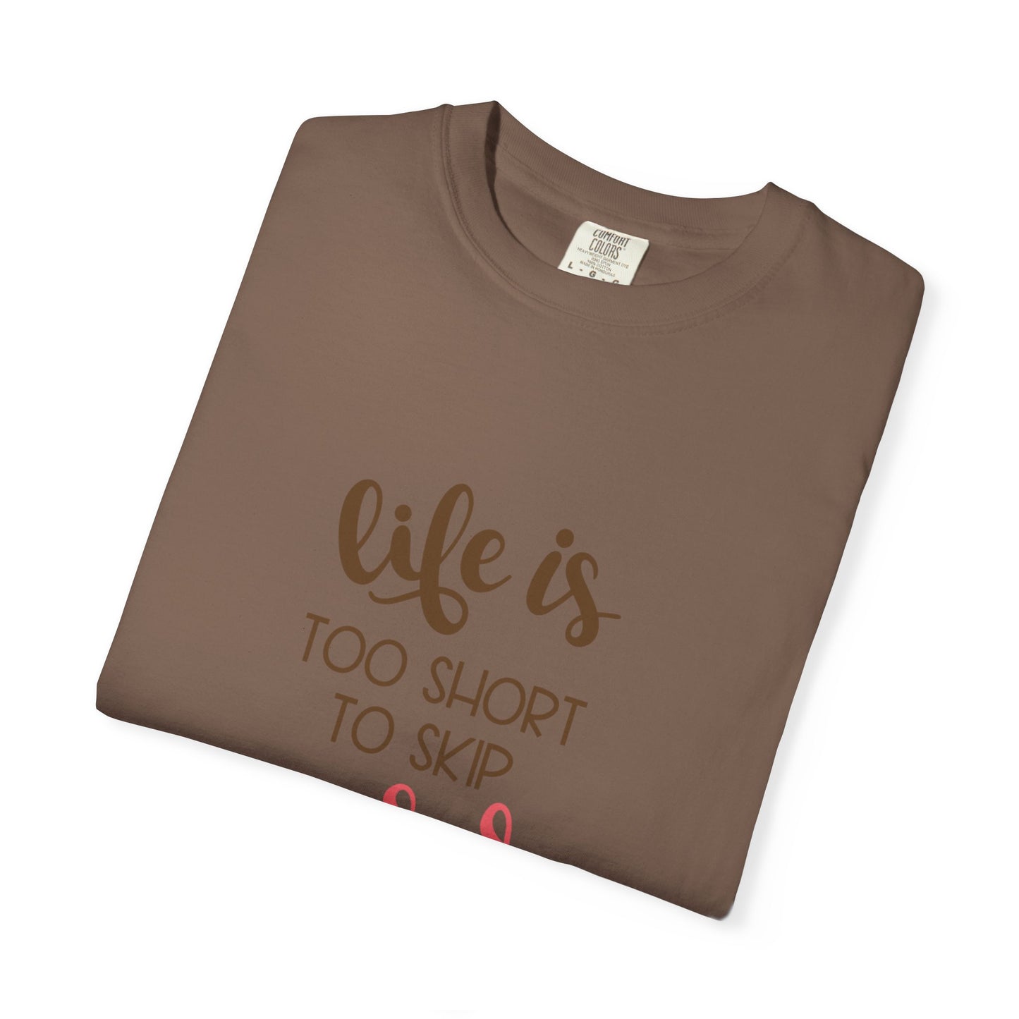 Life Is Too Short To Skip Dessert Lovers Tee Sweet Tooth Guilty Pleasure Sugar Rush Unisex Heavy Cotton T-Shirt