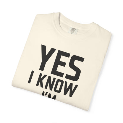Yes I Know I'm Fit - Unisex Garment-Dyed T-shirt