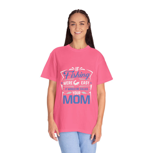 Fishing Were Easy It Would Be Called Mom Fish Gear Sarcastic Tee Lovers Unisex Heavy Cotton T-Shirt