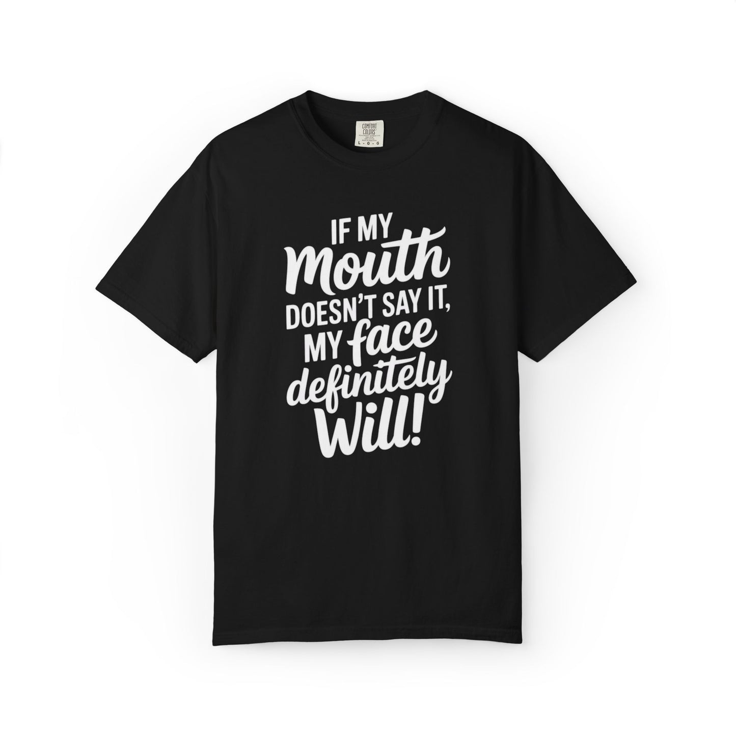 If My Mouth Doesn't Say It Than My Face Defintly Will - Unisex Garment-Dyed T-shirt