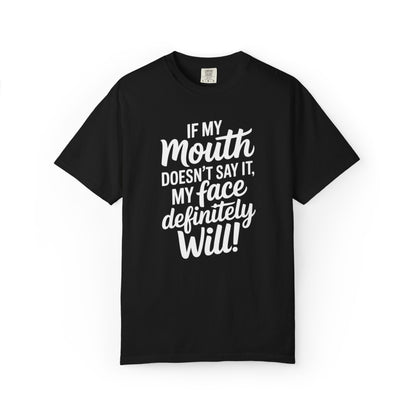 If My Mouth Doesn't Say It Than My Face Defintly Will - Unisex Garment-Dyed T-shirt