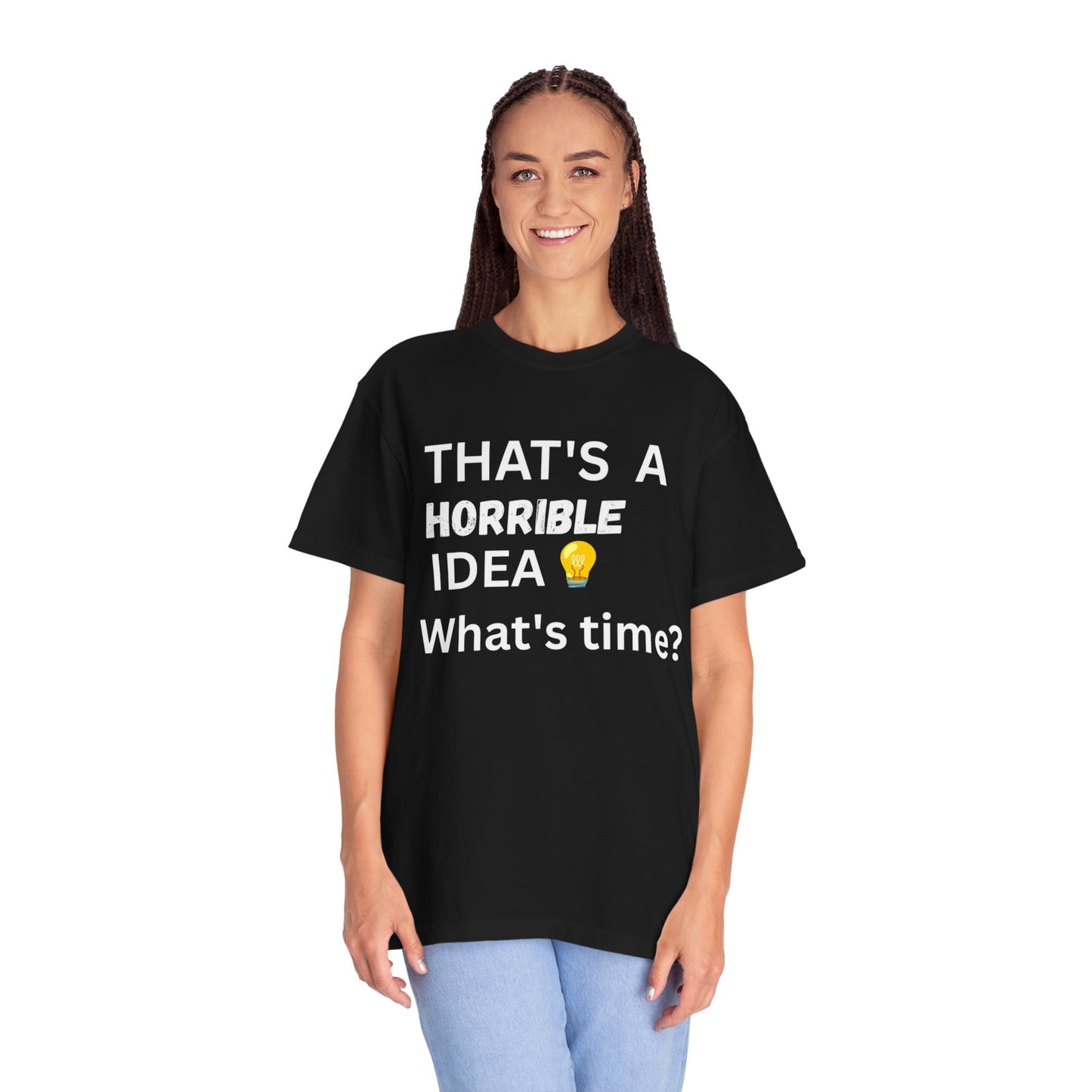That's a Horrible Idea What's Time - Unisex Garment-Dyed T-shirt