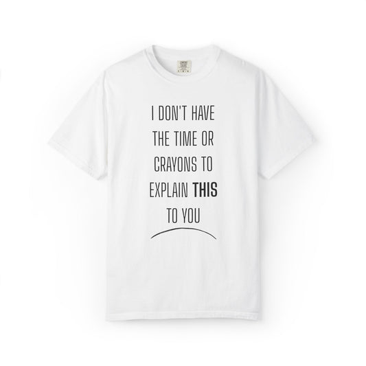 I Don't Have Time - Unisex Garment-Dyed T-shirt