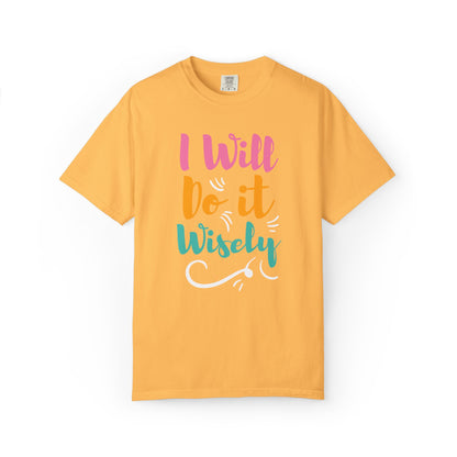 I Will Do Wisely Brave Heartfelt Compliments Thoughtful Gestures Love-Inspired Tee Soul-Soothing Words Unisex Heavy Cotton T-Shirt