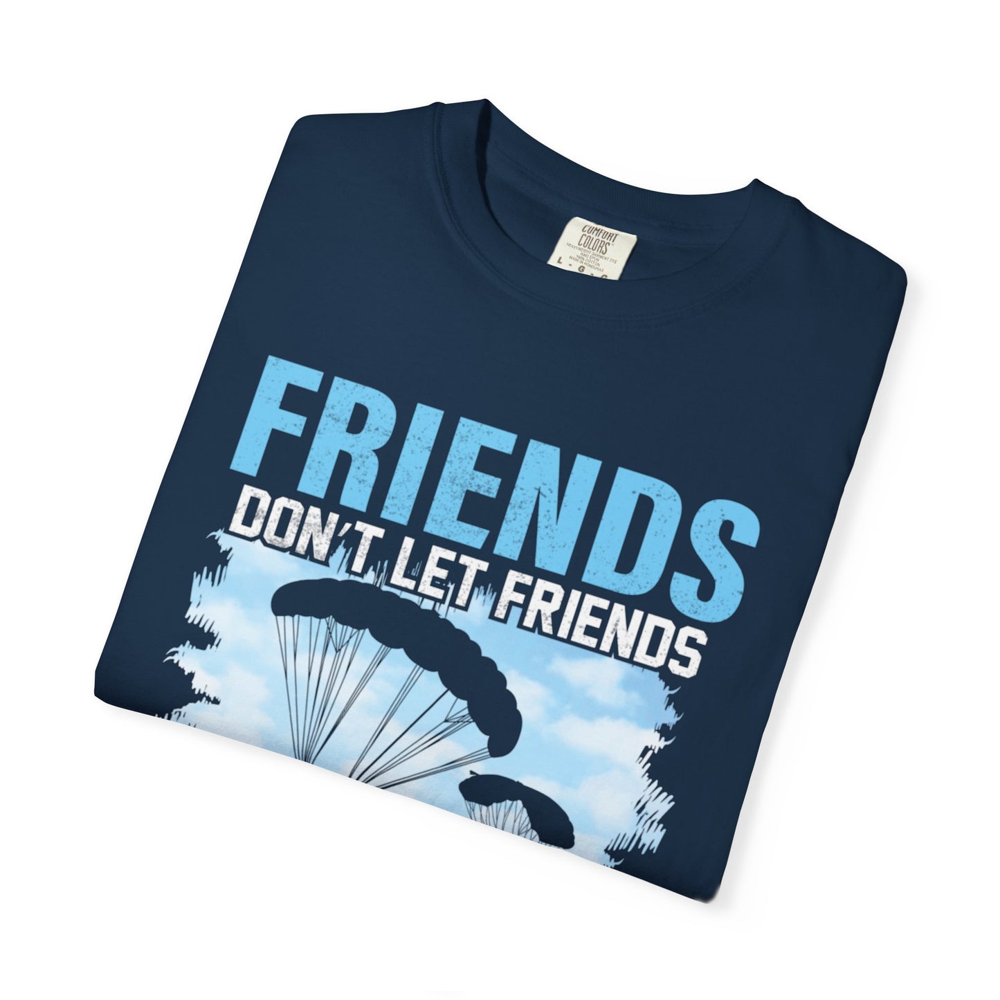 Adventurous Friends Don’t Let Friends Skydive Alone Thrill-Seeker Lifestyle Adventure Enthusiast Skydiving Community Unisex Heavy Cotton T-Shirt