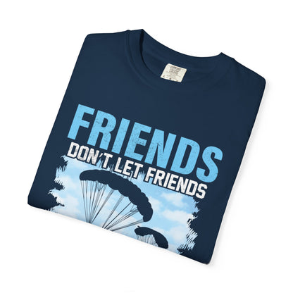 Adventurous Friends Don’t Let Friends Skydive Alone Thrill-Seeker Lifestyle Adventure Enthusiast Skydiving Community Unisex Heavy Cotton T-Shirt