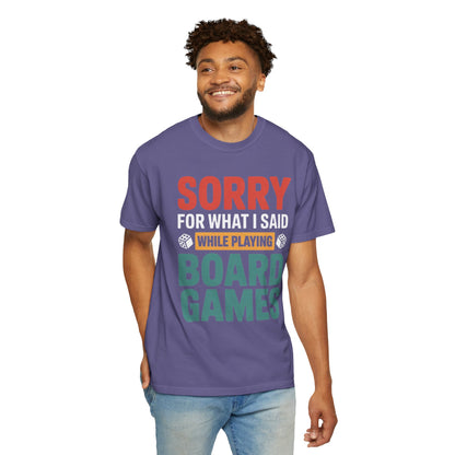Sorry For What I Said While Playing Board Games- Unisex Garment-Dyed T-shirt