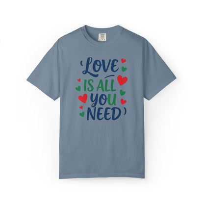 Love Is All You Need Unisex Garment-Dyed T-shirt