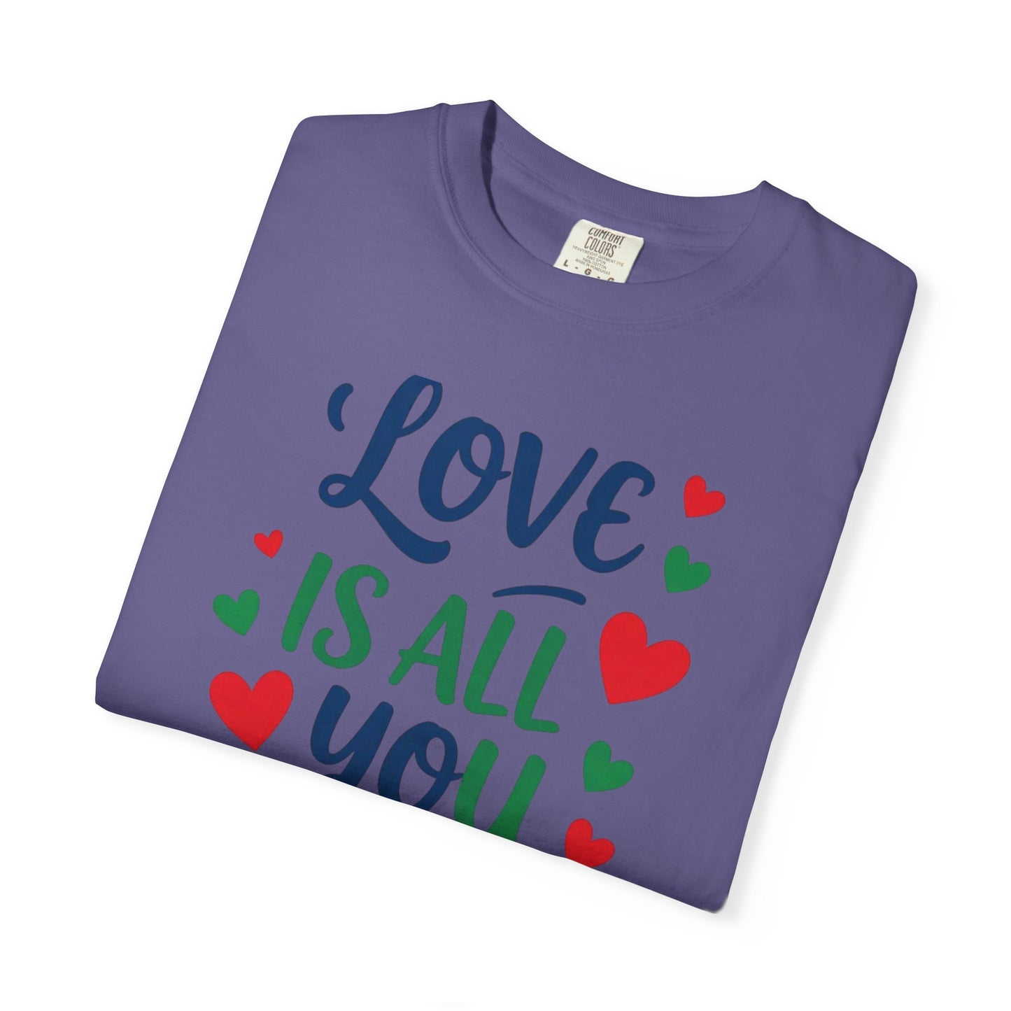 Love is All you Need - Unisex Garment-Dyed T-shirt