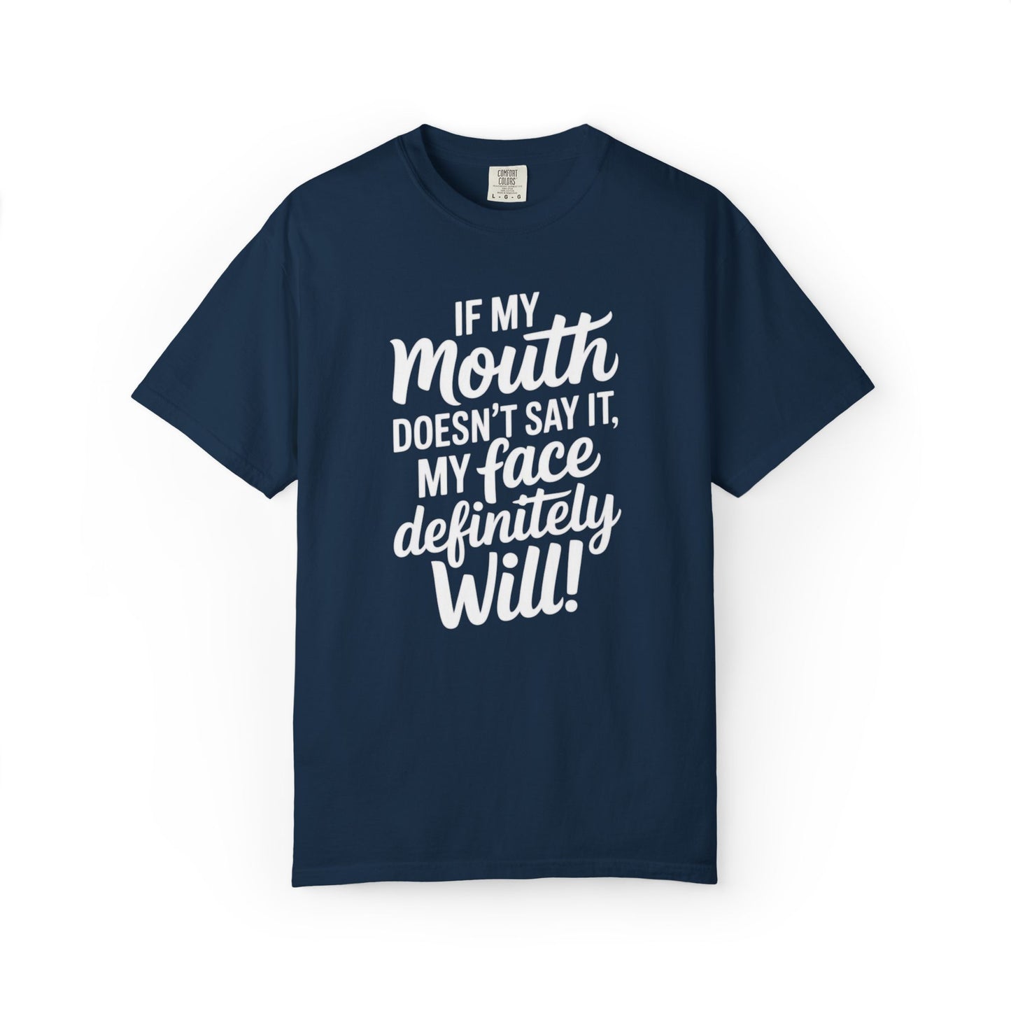 If My Mouth Doesn't Say It Than My Face Defintly Will - Unisex Garment-Dyed T-shirt