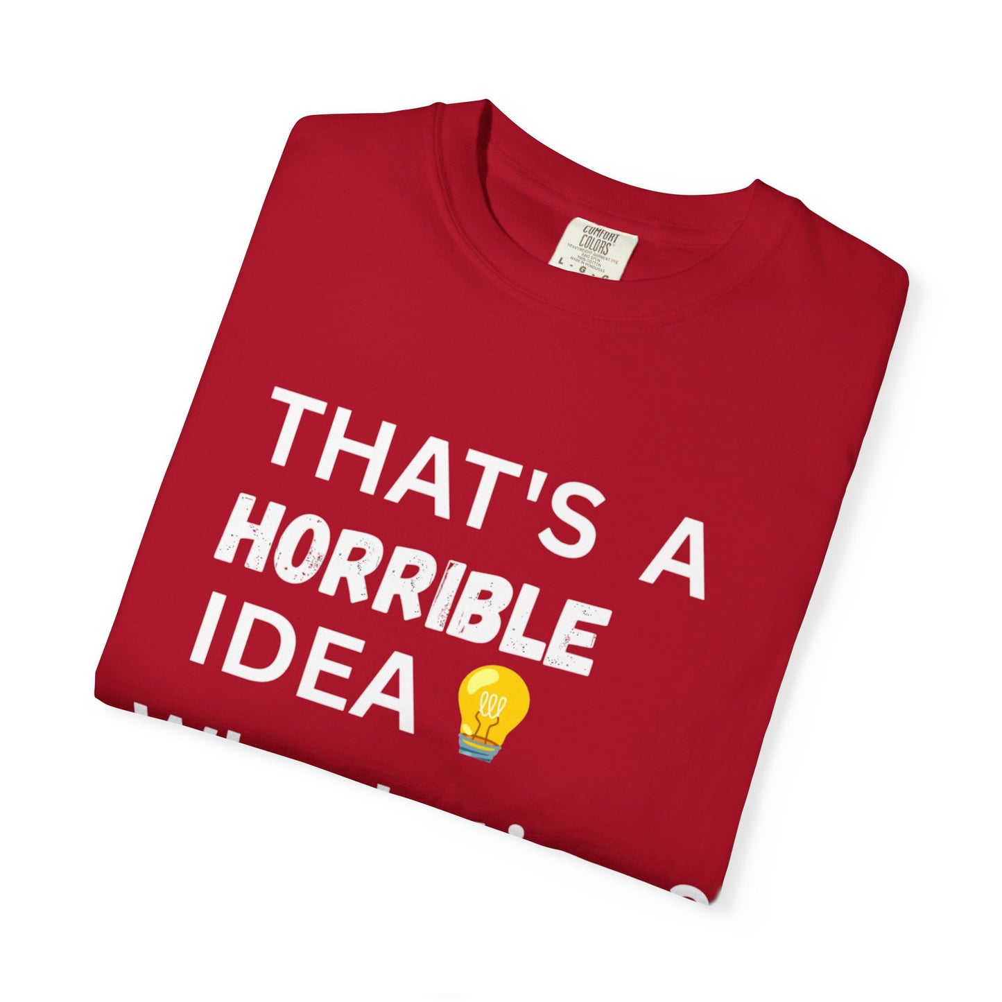 That's a Horrible Idea - Unisex Garment-Dyed T-shirt
