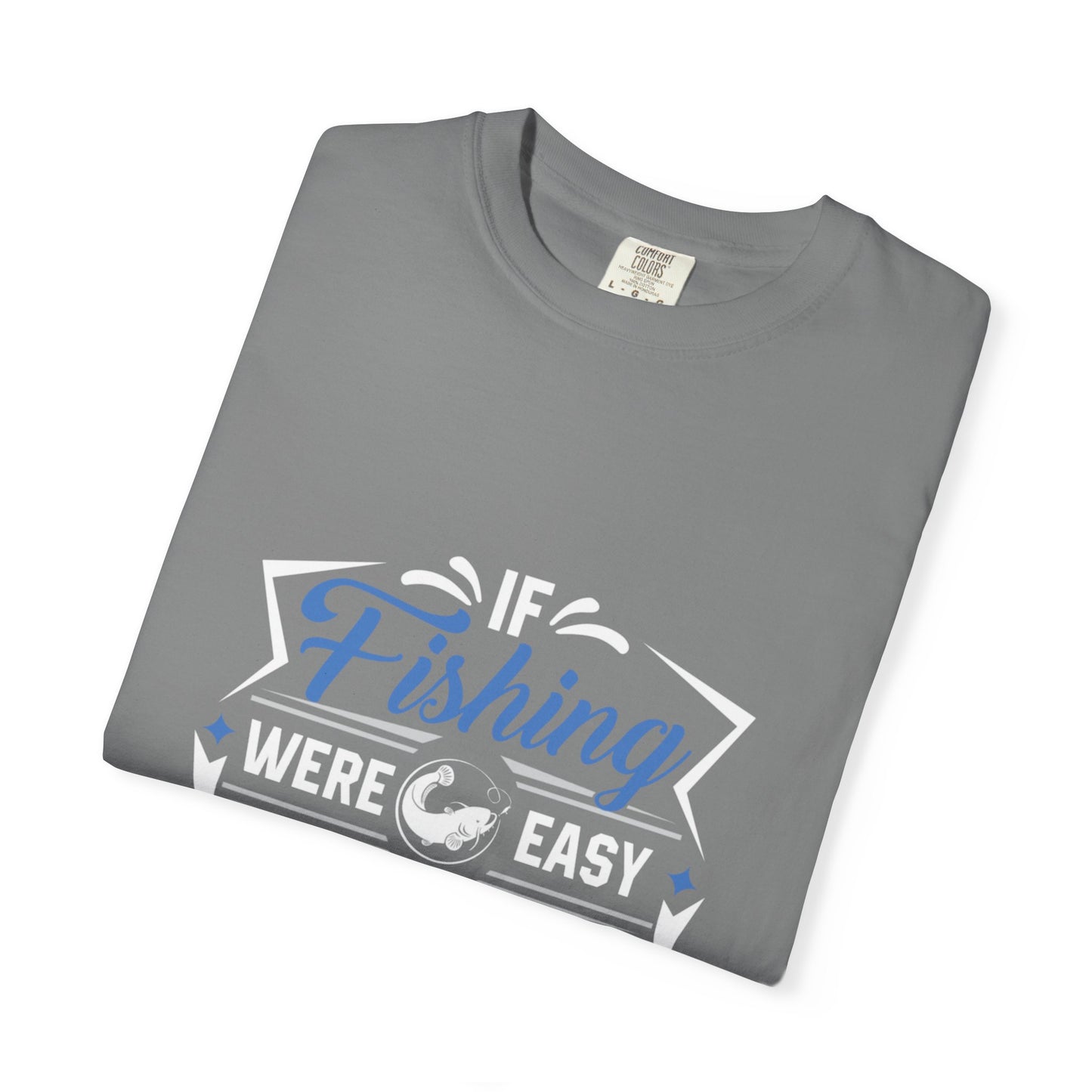 Fishing Were Easy It Would Be Called Mom Fish Gear Sarcastic Tee Lovers Unisex Heavy Cotton T-Shirt