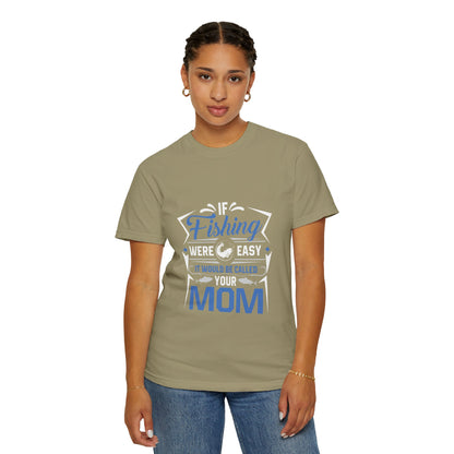 Fishing Were Easy It Would Be Called Mom Fish Gear Sarcastic Tee Lovers Unisex Heavy Cotton T-Shirt