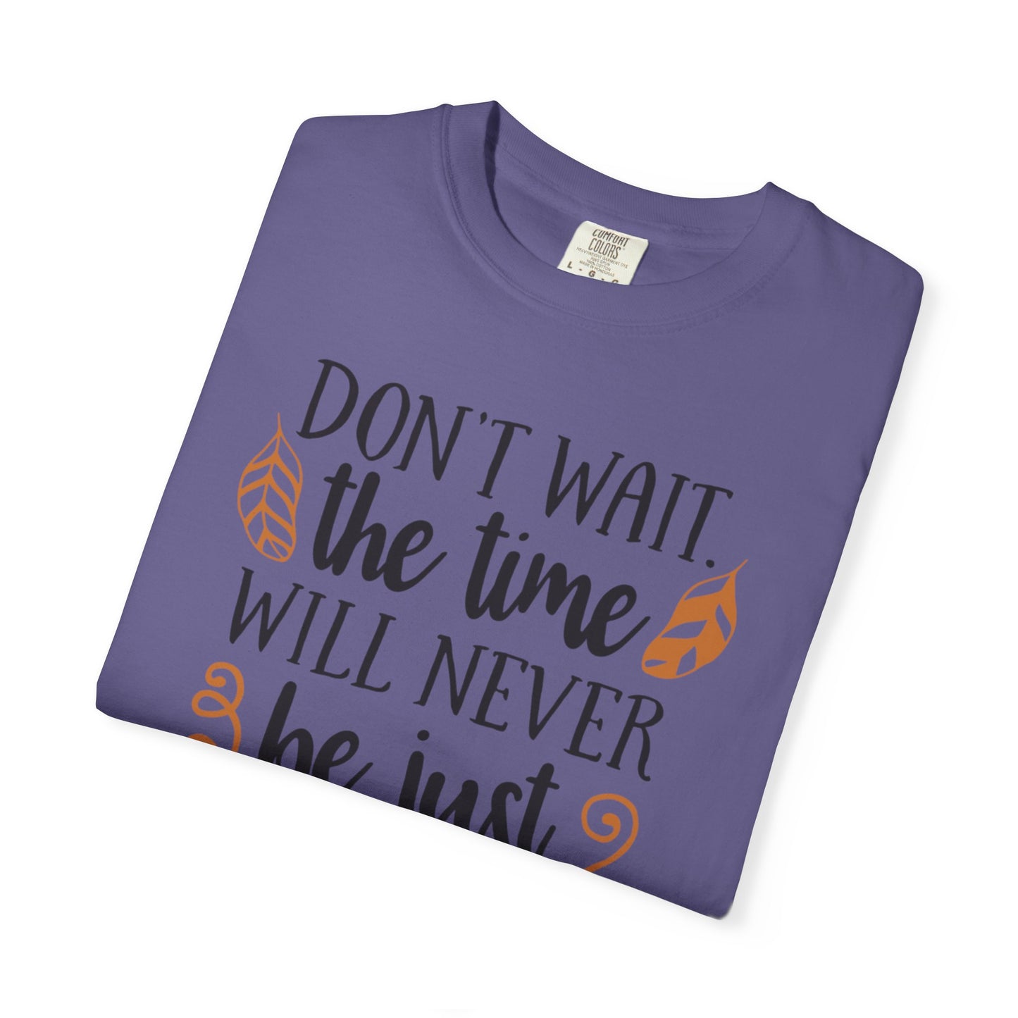 Don’t Wait The Time Will Never Be Just Finding Peace Trendy Tee Overcoming Challenges Stay Positive Trust The Process Unisex Heavy Cotton T-Shirt